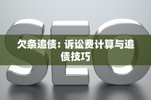 欠条追债: 诉讼费计算与追债技巧